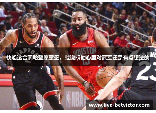 快船这合同哈登愿意签，就说明他心里对冠军还是有点想法的